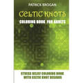Celtic Knots - Coloring Book For Adults: Stress Relief Coloring Book With Celtic Knot Designs