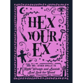 Hex Your Ex: And 100+ Other Spells to Right Wrongs and Banish Bad Luck for Good