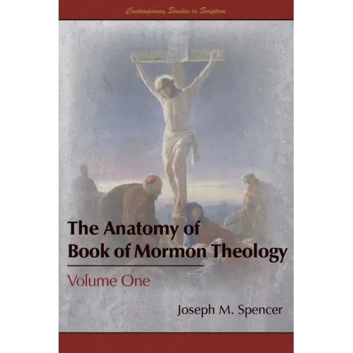 The Anatomy of Book of Mormon Theology: Volume One