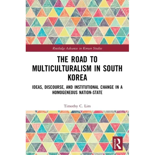 The Road to Multiculturalism in South Korea: Ideas, Discourse, and Institutional Change in a Homogenous Nation-State