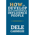 How to Develop Self-Confidence & Influence People