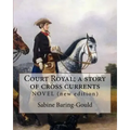 Court Royal; a story of cross currents, By: Sabine Baring-Gould: NOVEL. It explores the conflict between the English aristocracy and nineteenth centur