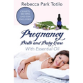 Pregnancy, Birth and Baby Care With Essential Oil: Essential Oils for Labor