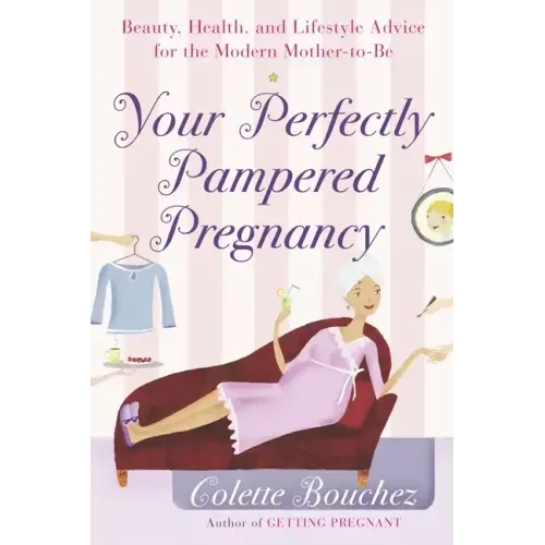 Your Perfectly Pampered Pregnancy: Beauty, Health, and Lifestyle Advice for the Modern Mother-To-Be