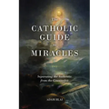 The Catholic Guide to Miracles: Separating the Authentic from the Counterfeit
