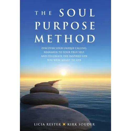 The Soul Purpose Method: Discover your unique calling, Reawaken to your True Self, and Co-create the inspired life you were meant to live