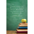 Understanding the Dynamics of Teacher Agency, Resilience, and Identity in the Neoliberal Age