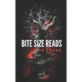 bite size reads: slightly twisted, deliciously dark, really short stories for people with very little time or very short attention span