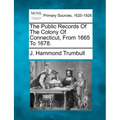The Public Records Of The Colony Of Connecticut, From 1665 To 1678.