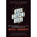 One Simple Idea: How the Lessons of Positive Thinking Can Transform Your Life