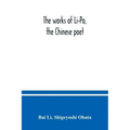 The works of Li-Po, the Chinese poet; done into English verse by Shigeyoshi Obata, with an introduction and biographical and critical matter translate