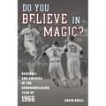 Do You Believe in Magic?: Baseball and America in the Groundbreaking Year of 1966
