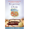 Starting Over...Over 50: "How To Survive And Thrive After A Reversal Of Fortune"