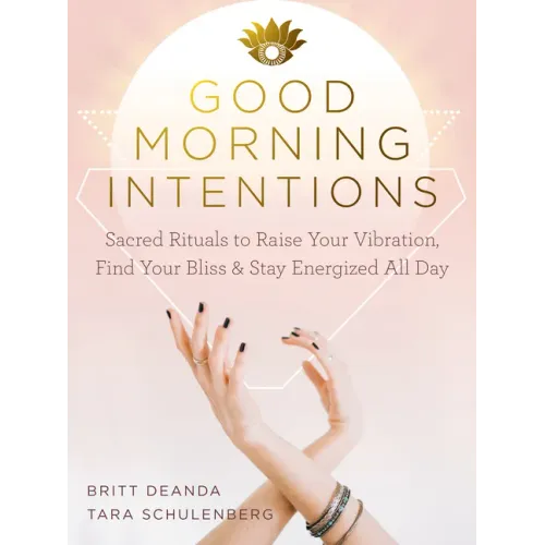 Good Morning Intentions: Sacred Rituals to Raise Your Vibration, Find Your Bliss, and Stay Energized All Day