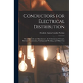 Conductors for Electrical Distribution: Their Materials and Manufacture, the Calculation of Circuits, Pole-Line Construction, Underground Working, and