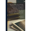The Satires of Juvenal, Persius, Sulpicia, and Lucilius. Literally Translated Into English Prose, With Notes, Chronological Tables, Arguments, etc.