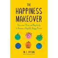 The Happiness Makeover: Overcome Stress and Negativity to Become a Hopeful, Happy Person (Positive Psychology; Positivity Book) (Birthday Gift for Her