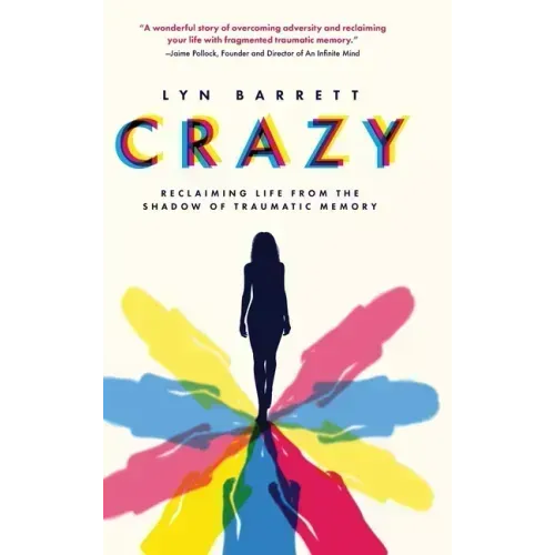 Crazy: Reclaiming Life from the Shadow of Traumatic Memory