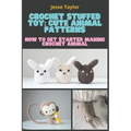 Crochet Stuffed Toy: Cute Animal Patterns: How to Get Started Making Crochet Animal