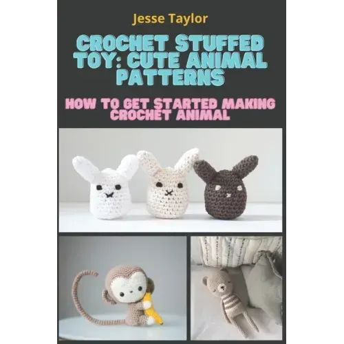 Crochet Stuffed Toy: Cute Animal Patterns: How to Get Started Making Crochet Animal