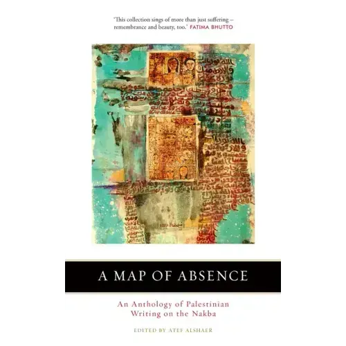 A Map of Absence: An Anthology of Palestinian Writing on the Nakba