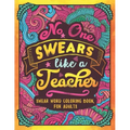 No One Swears Like a Teacher: Swear Word Coloring Book for Adults with Teaching Related Cussing
