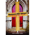 Wholeness After Betrayal: Restoring Trust in the Wake of Misconduct