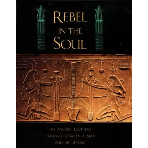 Rebel in the Soul: An Ancient Egyptian Dialogue Between a Man and His Destiny