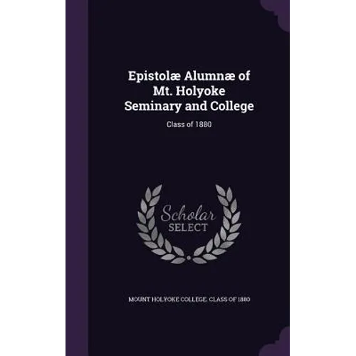 Epistolæ Alumnæ of Mt. Holyoke Seminary and College: Class of 1880