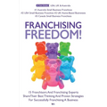Franchising Freedom: 15 Franchisors And Franchising Experts Share Best Thinking And Proven Strategies For Successfully Franchising A Busine