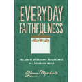 Everyday Faithfulness: The Beauty of Ordinary Perseverance in a Demanding World