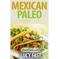 Mexican Paleo: Gluten Free Recipes for Tex Mex and Mexican Comfort Food Made Easy