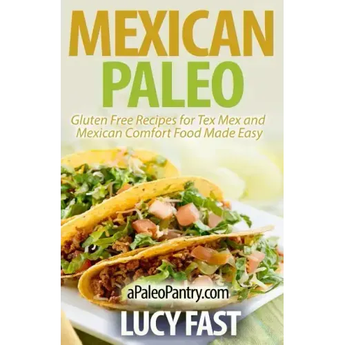 Mexican Paleo: Gluten Free Recipes for Tex Mex and Mexican Comfort Food Made Easy