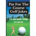 Par For The Course Golf Jokes: Funny Puns and Random Witty One Liners, (Golf Gifts)