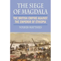 The Siege of Magdala: The British Empire Against the Emperor of Ethiopia