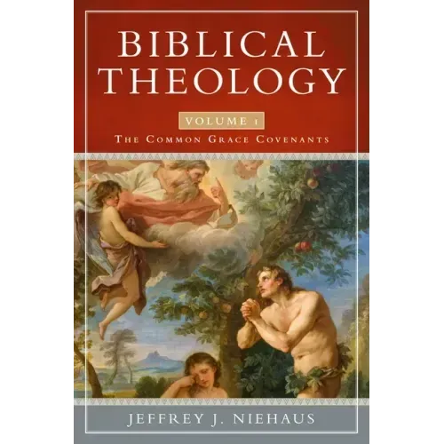 Biblical Theology, Volume 1: The Common Grace Covenants