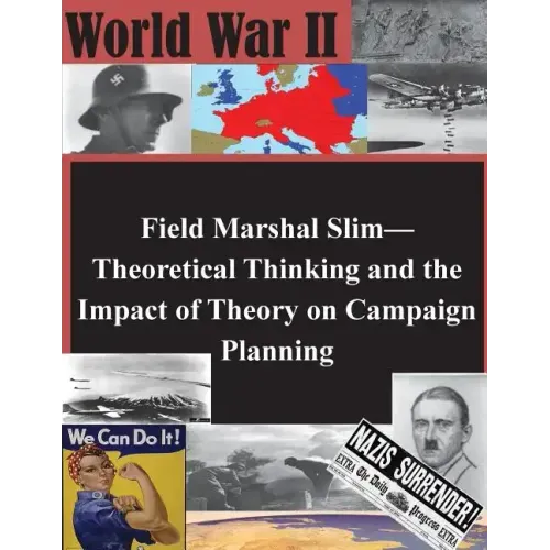 Field Marshal Slim-Theoretical Thinking and the Impact of Theory on Campaign Planning