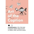 Art of the Caption: 100 of the Best Instagram Caption Ideas Designed to Inspire, Hook, and Drive Results