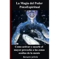 La Magia del Poder PsicoEspiritual: Como activar y sacarle el mayor provecho a las zonas ocultas de la mente humana
