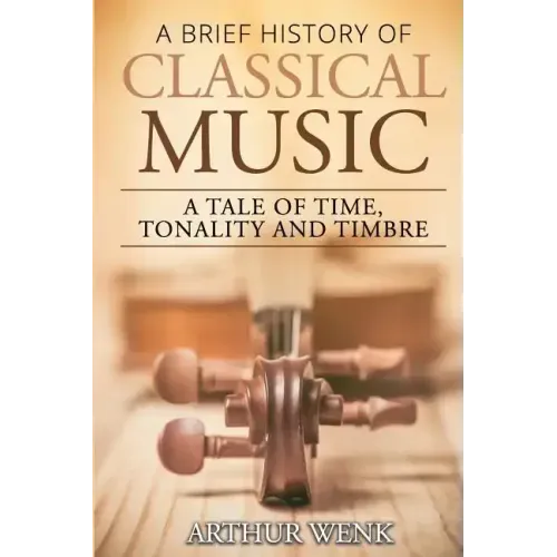A Brief History of Classical Music: A Tale of Time, Tonality and Timbre
