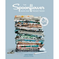 The Spoonflower Quick-Sew Project Book: 34 Diys to Make the Most of Your Fabric Stash