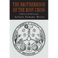 The Brotherhood of the Rosy Cross: A History of the Rosicrucians