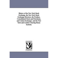 History of the New York Stock Exchange, the New York Stock Exchange Directory, the Produce, Consolidated Stock and Petroleum, and Cotton Exchanges. an