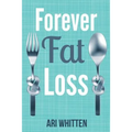 Forever Fat Loss: Escape the Low Calorie and Low Carb Diet Traps and Achieve Effortless and Permanent Fat Loss by Working with Your Biol