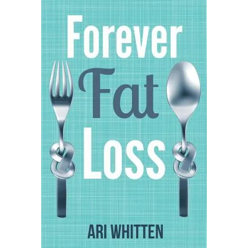 Forever Fat Loss: Escape the Low Calorie and Low Carb Diet Traps and Achieve Effortless and Permanent Fat Loss by Working with Your Biol