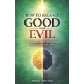 How to Balance Good and Evil: Understanding the Polarity of Human Nature and Choosing the Higher Path
