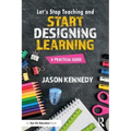 Let's Stop Teaching and Start Designing Learning: A Practical Guide