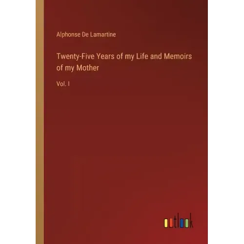 Twenty-Five Years of my Life and Memoirs of my Mother: Vol. I