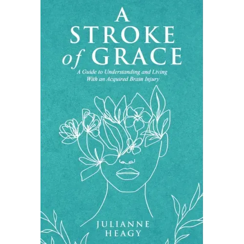 A Stroke of Grace: A Guide to Understanding and Living With an Acquired Brain Injury