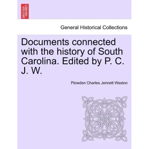 Documents Connected with the History of South Carolina. Edited by P. C. J. W.